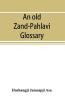 An old Zand-Pahlavi glossary. Edited in original characters with a transliteration in Roman letters an English translation and an alphabetical index