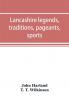 Lancashire legends traditions pageants sports & with an appendix containing a rare tract on the Lancashire witches