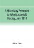 A miscellany presented to John Macdonald Mackay July 1914