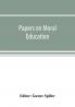 Papers on moral education communicated to the first International Moral Education Congress held at the University of London September 25-29 1908;