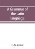 A grammar of the Latin language