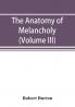 The anatomy of melancholy (Volume III)