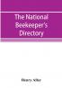 The national beekeeper's directory containing a classified list of the beekeepers of the United States and Canada; with essays and hints regarding the successful management of the apiary