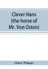 Clever Hans (the horse of Mr. Von Osten) a contribution to experimental animal and human psychology