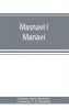 Masnavi I MaǹAvi, The Spiritual Couplets Of MauláNa JaláLu-D'-DíN Muhammad I RúMí