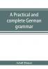 A practical and complete German grammar