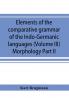 Elements of the comparative grammar of the Indo-Germanic languages. A concise exposition of the history of Sanskrit Old Iranian (Avestic and Old Persian) Old Armenian Old Greek Latin Umbrian-Samnitic Old Irish Gothic Old High German Lithuanian and