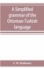 A Simplified Grammar Of The Ottoman-Turkish Language