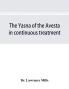 The Yasna of the Avesta in continuous treatment resumed upon the plan initiated in the five Zarathustrian Gaoas; A study of Yasna I