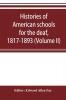 Histories of American schools for the deaf 1817-1893 (Volume II)