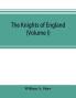 The knights of England; a complete record from the earliest time to the present day of the knights of all the orders of chivalry in England Scotland and Ireland and of knights bachelors (Volume I)