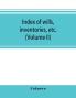 Index of wills inventories etc. in the office of the secretary of state prior to 1901 (Volume II)