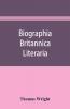 Biographia britannica literaria; or Biography of literary characters of Great Britain and Ireland arranged in chronological order