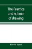 The practice and science of drawing