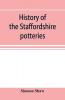 History of the Staffordshire potteries; and the rise and progress of the manufacture of pottery and porcelain; with references to genuine specimens and notices of eminent potters