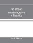 The medals commemorative or historical of British Freemasonry : a photographic reproduction of medals struck by British lodges and Freemasons together with an accurate