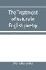 The treatment of nature in English poetry between Pope and Wordsworth