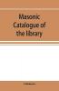 Masonic catalogue of the library of the Grand Lodge of Pennsylvania Free and Accepted Masons January 1st 1880