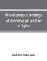 Miscellaneous writings of John Evelyn Author of Sylva or A Discourse of Forest Trees; Memoirs Now first collected with occasional notes