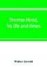 Thomas Hood his life and times