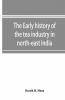 The Early History Of The Tea Industry In North-East India