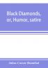 Black Diamonds, Or, Humor, Satire, And Sentiment, Treated Scientifically By Professor Julius Cæsar Hannibal: In A Series Of Burlesque Lectures, Darkly Colored