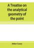 A treatise on the analytical geometry of the point line circle and conic sections containing an account of its most recent extensions with numerous examples
