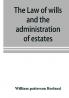 The law of wills and the administration of estates