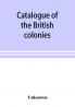Catalogue of the British colonies