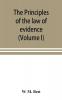 The principles of the law of evidence; with elementary rules for conducting the examination and cross-examination of witnesses (Volume I)