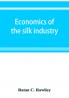 Economics of the silk industry; a study in industrial organisation