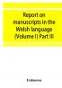 Report on manuscripts in the Welsh language (Volume I) Part III