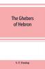 The Ghebers of Hebron an introduction to the Gheborim in the lands of the Sethim the Moloch worship the Jews as Brahmans the shepherds of Canaan the Amorites Kheta and Azarielites the sun-temples on the high places the pyramid and temple of Khufu