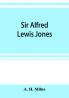 Sir Alfred Lewis Jones K. C. M. G. a story of energy and success