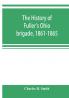 The history of Fuller's Ohio brigade 1861-1865; its great march with roster portraits battle maps and biographies
