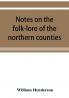 Notes on the folk-lore of the northern counties of England and the borders