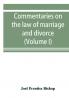 Commentaries on the law of marriage and divorce with the evidence practice pleading and forms; also of separations without divorce and of the evidence of marriage in all issues (Volume I)