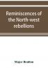 Reminiscences of the North-west rebellions with a record of the raising of Her Majesty's 100th regiment in Canada and a chapter on Canadian social & political life