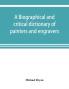 A biographical and critical dictionary of painters and engravers from the revival of the art under Cimabue and the alleged discovery of engraving by finiguerra to the present time