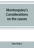 Montesquieu's Considerations on the causes of the grandeur and decadence of the Romans; a new translation together with an introduction critical and illustrative notes and an analytical index