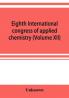 Eighth International congress of applied chemistry Washington and New York September 4 to 13 1912 (Volume XII)