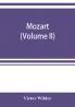 Mozart; the story of his life as man and artist according to authentic documents & other sources (Volume II)