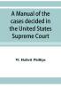 A manual of the cases decided in the United States Supreme Court