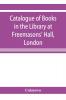Catalogue of books in the Library at Freemasons' Hall London
