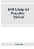 British railways and the great war ; organisation efforts difficulties and achievements (Volume I)