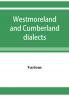 Westmoreland and Cumberland dialects. Dialogues poems songs and ballads