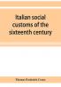 Italian social customs of the sixteenth century and their influence on the literature of Europe