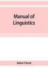Manual of linguistics. A concise account of general and English phonology with supplementary chapters on kindred topics