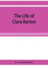 The life of Clara Barton