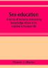 Sex-education; a series of lectures concerning knowledge of sex in its relation to human life
